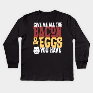 Give me all the bacon and eggs you have Ron Swanson parks and rec Kids Long Sleeve T-Shirt